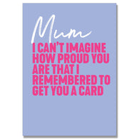 Mum I Remembered To Get You A Card